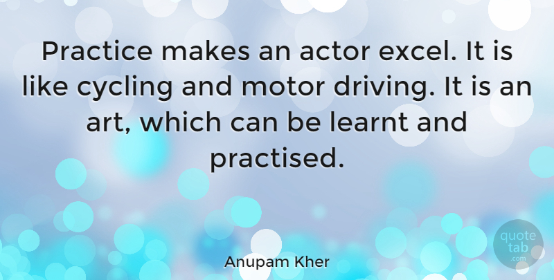 Anupam Kher Quote About Art, Cycling, Learnt, Motor: Practice Makes An Actor Excel...