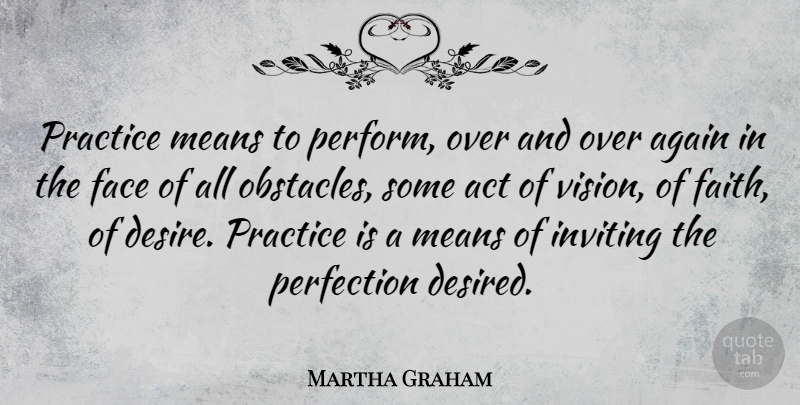 Martha Graham Quote About Inspirational, Dance, Mean: Practice Means To Perform Over...