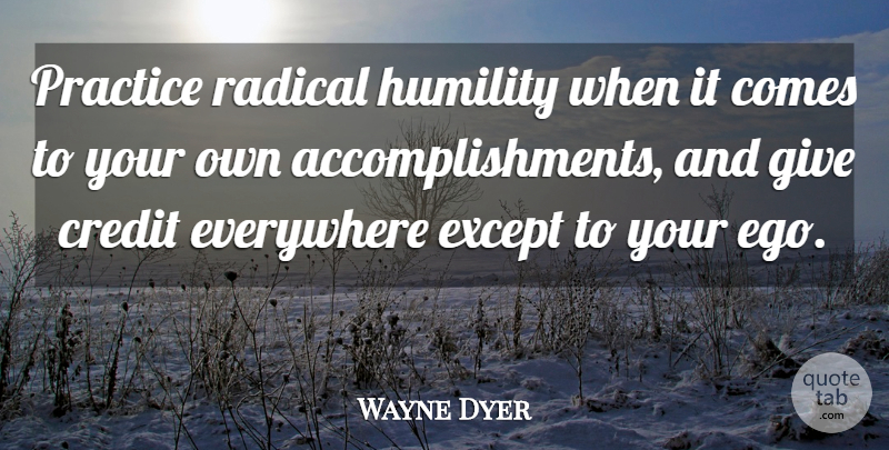 Wayne Dyer Quote About Spiritual, Humility, Practice: Practice Radical Humility When It...
