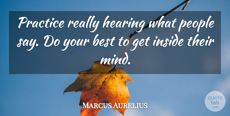 Marcus Aurelius Quote About Practice, People, Mind: Practice Really Hearing What People...