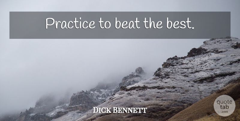 Dick Bennett Quote About Basketball, Practice, Coaching: Practice To Beat The Best...