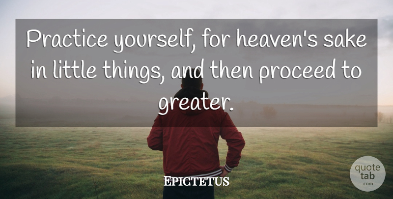 Epictetus Quote About Philosophical, Practice, Discipline: Practice Yourself For Heavens Sake...