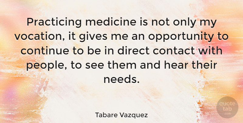 Tabare Vazquez Quote About Opportunity, Medicine, Giving: Practicing Medicine Is Not Only...