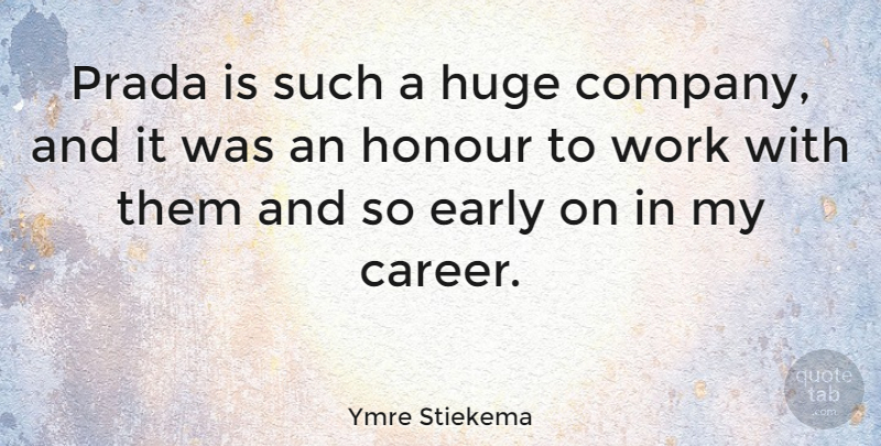 Ymre Stiekema Quote About Early, Honour, Huge, Work: Prada Is Such A Huge...