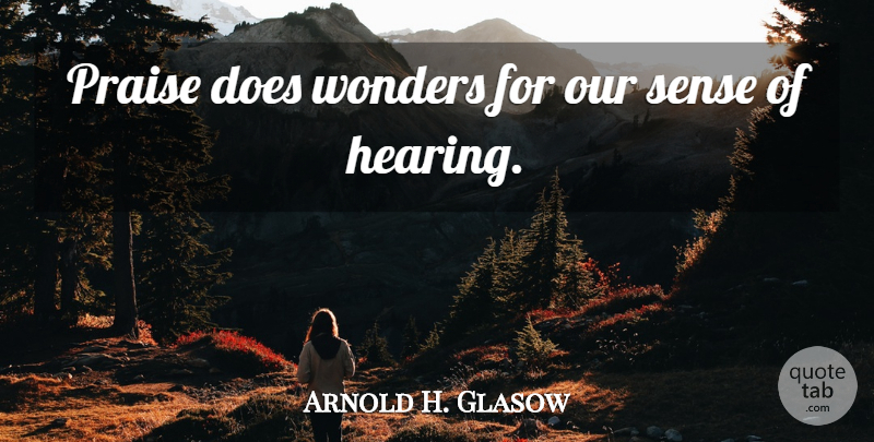 Arnold H. Glasow Quote About Praise: Praise Does Wonders For Our...