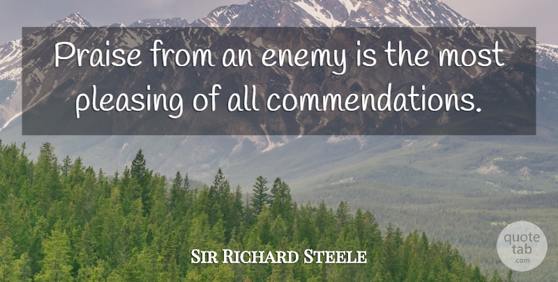 Richard Steele Quote About Enemy, Praise, Commendation: Praise From An Enemy Is...