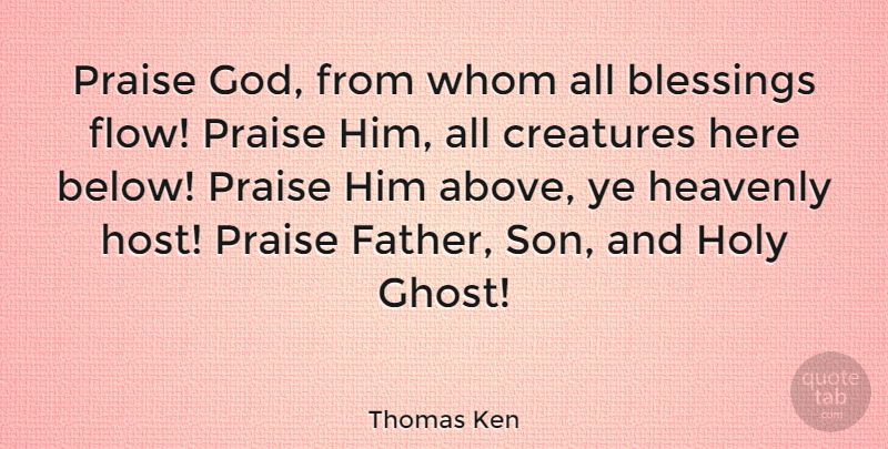 Thomas Ken Quote About Father, Son, Blessing: Praise God From Whom All...