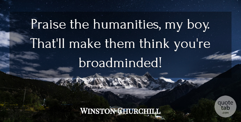 Winston Churchill Quote About Thinking, Boys, Humanity: Praise The Humanities My Boy...