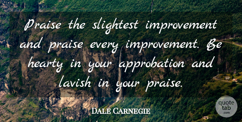 Dale Carnegie Quote About Improvement, Praise, Hearty: Praise The Slightest Improvement And...
