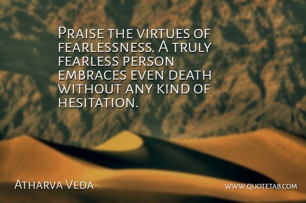 Atharva Veda Quote About Death, Embraces, Fearless, Praise, Truly: Praise The Virtues Of Fearlessness...