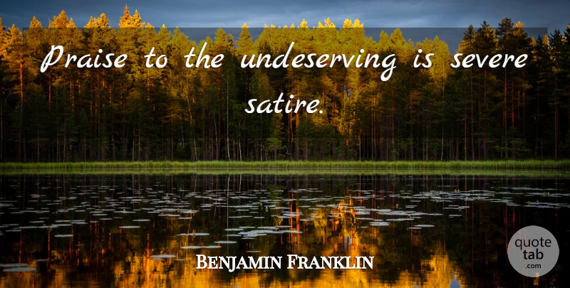 Benjamin Franklin Quote About Flattery, Praise, Satire: Praise To The Undeserving Is...