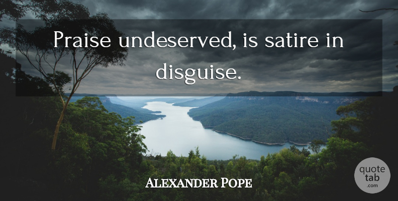 Alexander Pope Quote About Literature, Praise, Satire: Praise Undeserved Is Satire In...