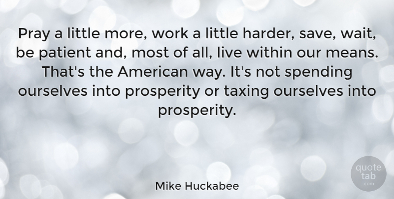 Mike Huckabee Quote About Mean, Waiting, Politics: Pray A Little More Work...