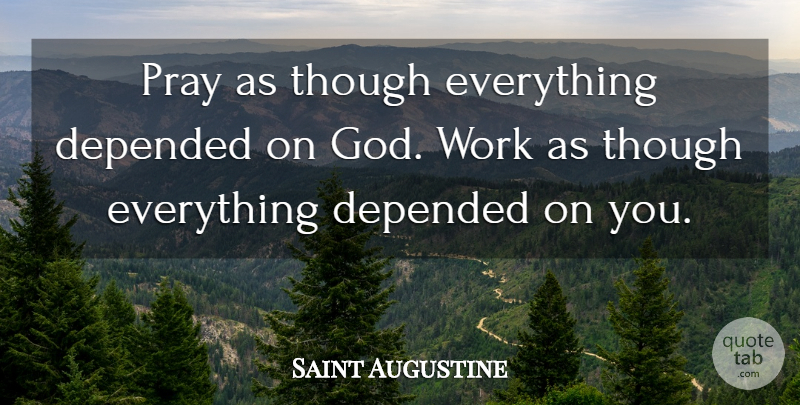 Saint Augustine Quote About Faith, Spiritual, Prayer: Pray As Though Everything Depended...