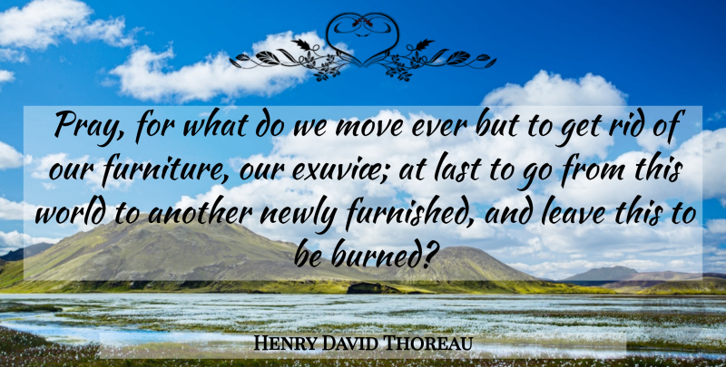 Henry David Thoreau Quote About Moving, Simplicity, World: Pray For What Do We...