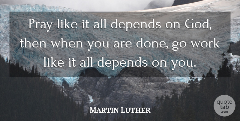 Martin Luther Quote About Religious, Done, Praying: Pray Like It All Depends...