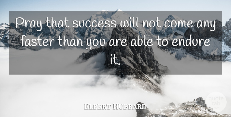 Elbert Hubbard Quote About Success, Congratulations, Achievement: Pray That Success Will Not...