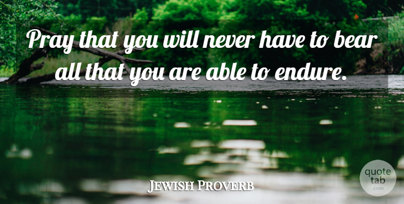 Jewish Proverb Quote About Bear, Pray, Prayer, Proverbs: Pray That You Will Never...
