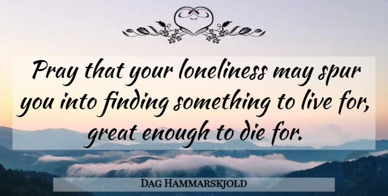 Dag Hammarskjold Quote About Love, Life, Relationship: Pray That Your Loneliness May...