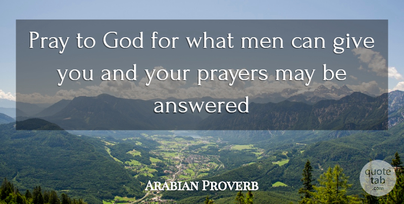 Arabian Proverb Quote About Answered, God, Men, Pray, Prayers: Pray To God For What...