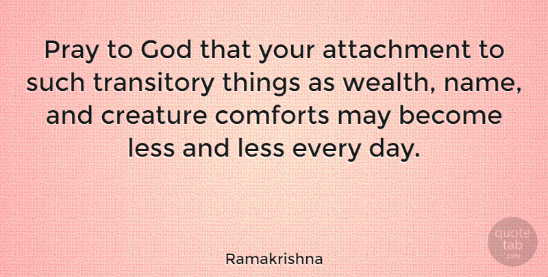 Ramakrishna Quote About Attachment, Names, May: Pray To God That Your...
