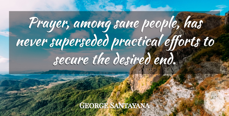 George Santayana Quote About Prayer, People, Effort: Prayer Among Sane People Has...