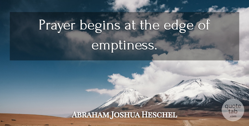 Abraham Joshua Heschel Quote About Prayer, Mindfulness, Emptiness: Prayer Begins At The Edge...