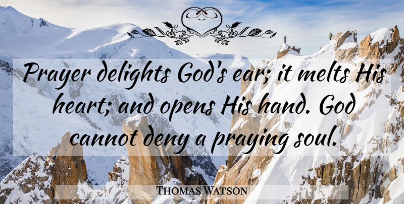 Thomas Watson Quote About Prayer, Heart, Hands: Prayer Delights Gods Ear It...