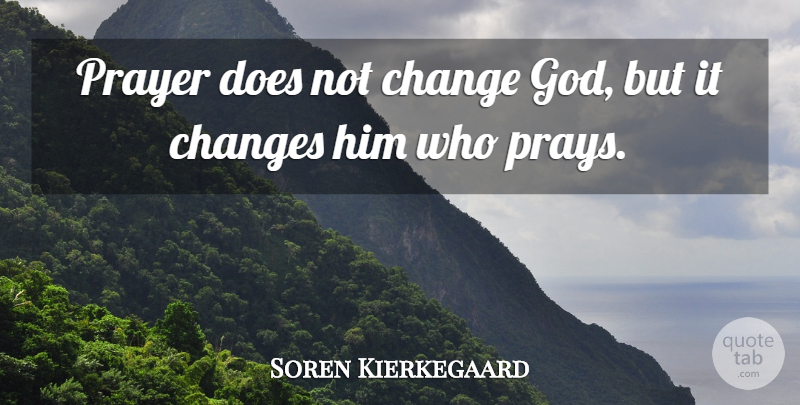 Soren Kierkegaard Quote About God, Prayer, Doe: Prayer Does Not Change God...