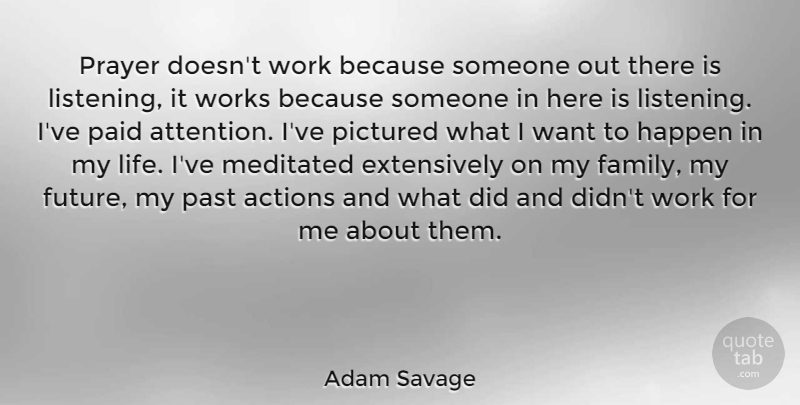Adam Savage Quote About Prayer, Past, Listening: Prayer Doesnt Work Because Someone...