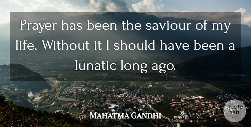 Mahatma Gandhi Quote About Prayer, Long Ago, Should Have: Prayer Has Been The Saviour...