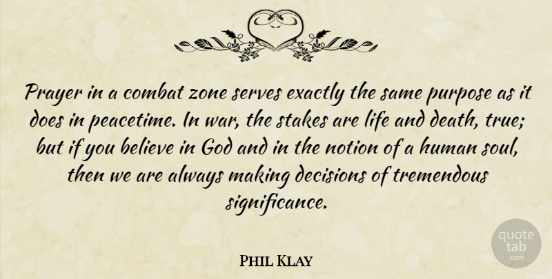 Phil Klay Quote About Believe, Combat, Death, Decisions, Exactly: Prayer In A Combat Zone...