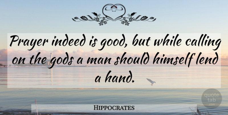 Hippocrates Quote About Prayer, Men, Hands: Prayer Indeed Is Good But...