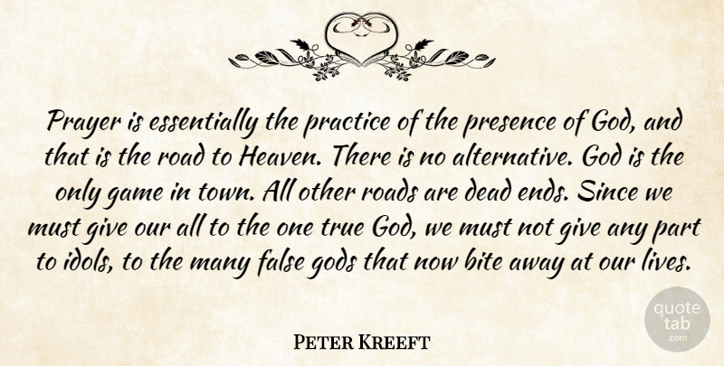 Peter Kreeft Quote About Prayer, Idols, Practice: Prayer Is Essentially The Practice...