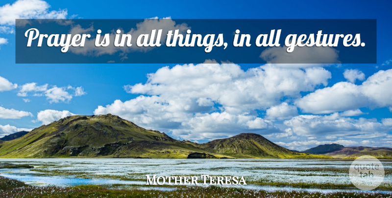 Mother Teresa Quote About Prayer, Gestures, All Things: Prayer Is In All Things...