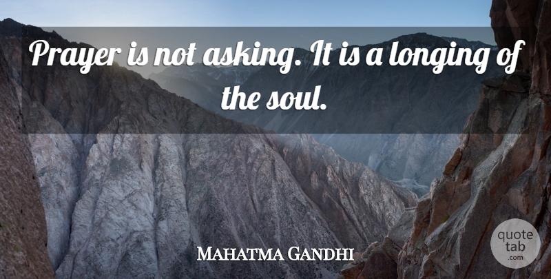 Mahatma Gandhi Quote About Prayer, Philosophy, Soul: Prayer Is Not Asking It...