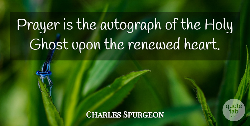 Charles Spurgeon Quote About Prayer, Heart, Ghost: Prayer Is The Autograph Of...
