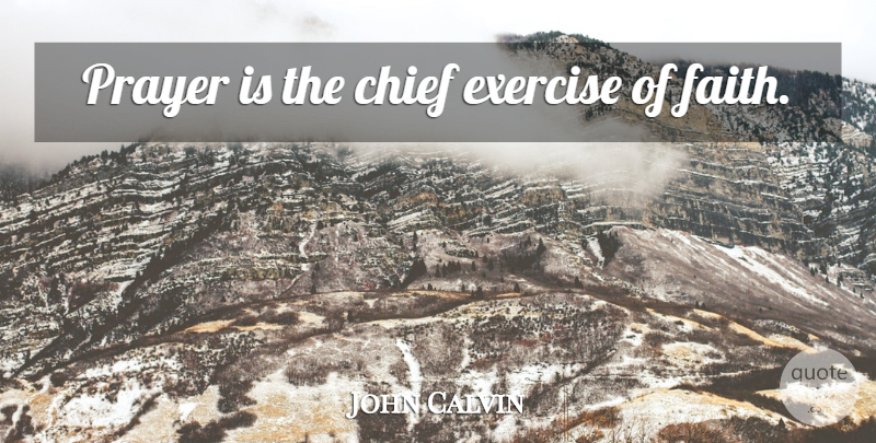 John Calvin Quote About Prayer, Exercise, Chiefs: Prayer Is The Chief Exercise...