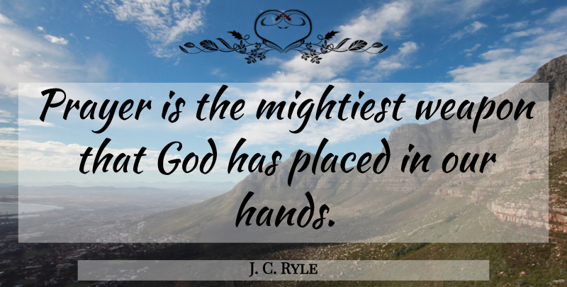 J. C. Ryle Quote About Prayer, Hands, Weapons: Prayer Is The Mightiest Weapon...