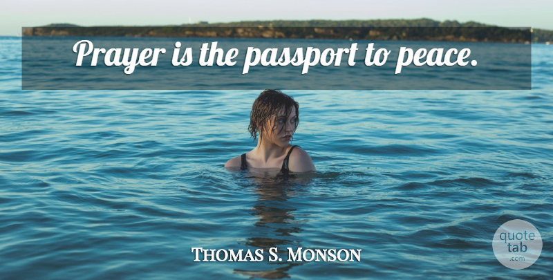 Thomas S. Monson Quote About Prayer, Passports: Prayer Is The Passport To...
