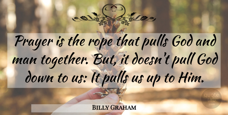 Billy Graham Quote About Prayer, Men, Together: Prayer Is The Rope That...