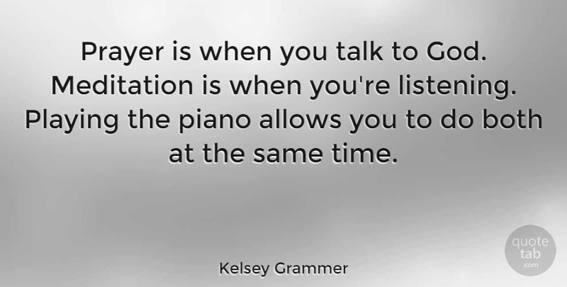 Kelsey Grammer Quote About Music, Prayer, Piano: Prayer Is When You Talk...
