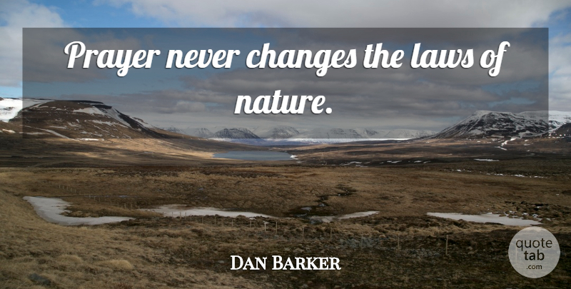 Dan Barker Quote About Prayer, Law, Atheism: Prayer Never Changes The Laws...