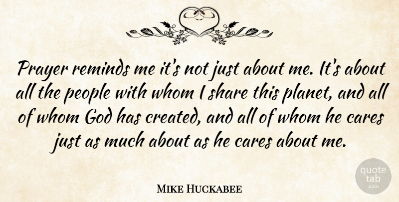 Mike Huckabee Quote About Prayer, People, Care: Prayer Reminds Me Its Not...