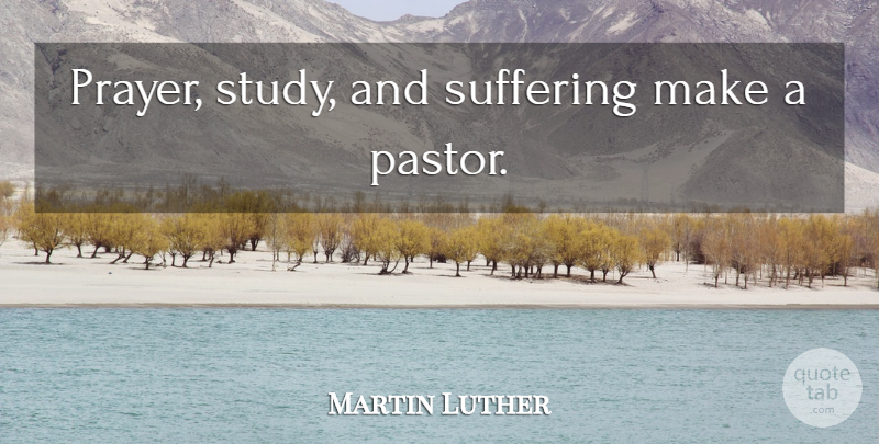 Martin Luther Quote About Prayer, Suffering, Study: Prayer Study And Suffering Make...