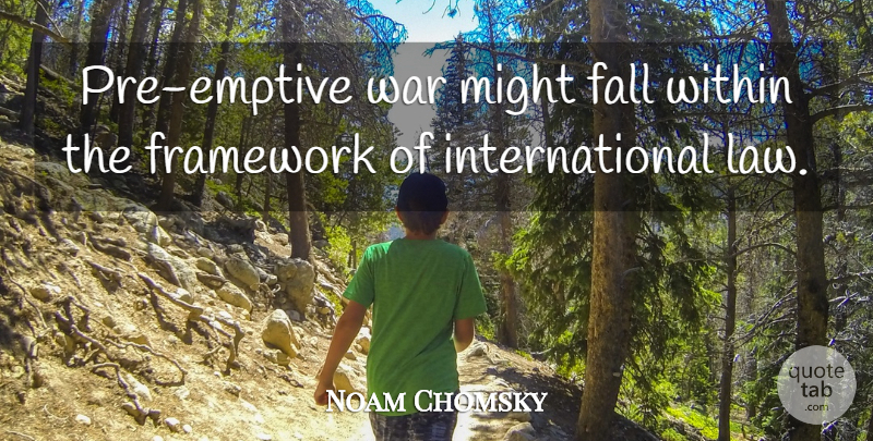 Noam Chomsky Quote About War, Fall, Law: Pre Emptive War Might Fall...