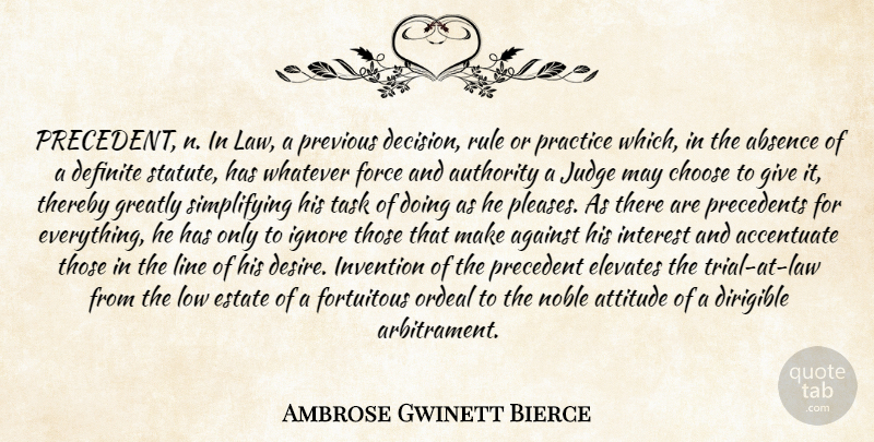 Ambrose Gwinett Bierce Quote About Absence, Accentuate, Against, Attitude, Authority: Precedent N In Law A...