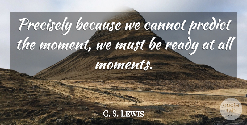 C. S. Lewis Quote About Moments, Ready: Precisely Because We Cannot Predict...