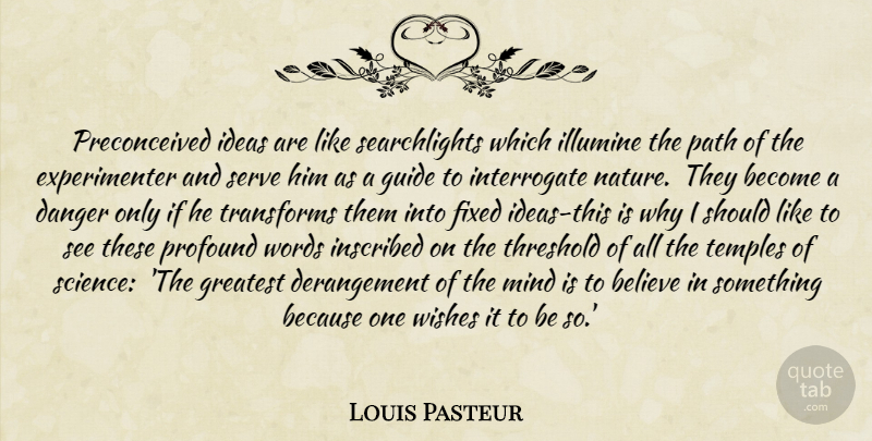 Louis Pasteur Quote About Believe, Ideas, Profound: Preconceived Ideas Are Like Searchlights...