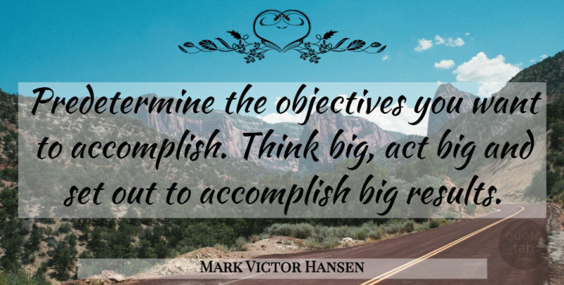 Mark Victor Hansen Quote About Motivational, Thinking, Want: Predetermine The Objectives You Want...